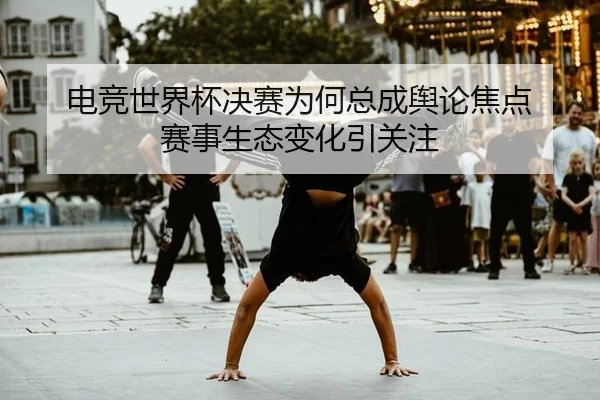 电竞世界杯决赛为何总成舆论焦点 赛事生态变化引关注 | BWIN